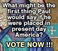 Vote Now: What might be the first thing Paul would say if he were placed in present day America?